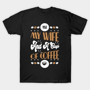 Me My Wife and a Cup of Coffee T-Shirt